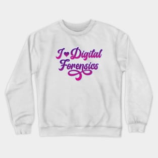 I Love Digital Forensics Crewneck Sweatshirt